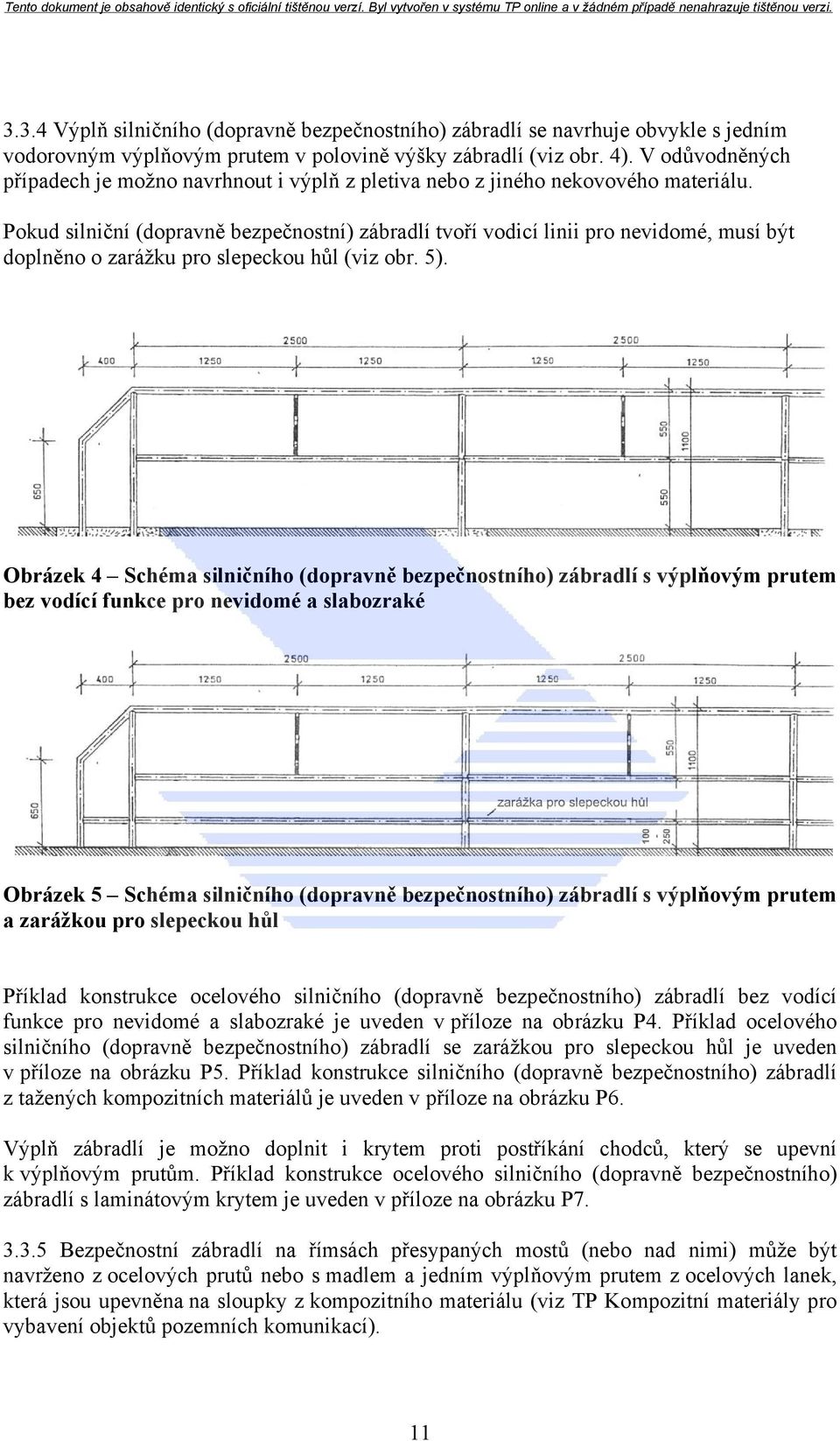 Pokud silniční (dopravně bezpečnostní) zábradlí tvoří vodicí linii pro nevidomé, musí být doplněno o zarážku pro slepeckou hůl (viz obr. 5).