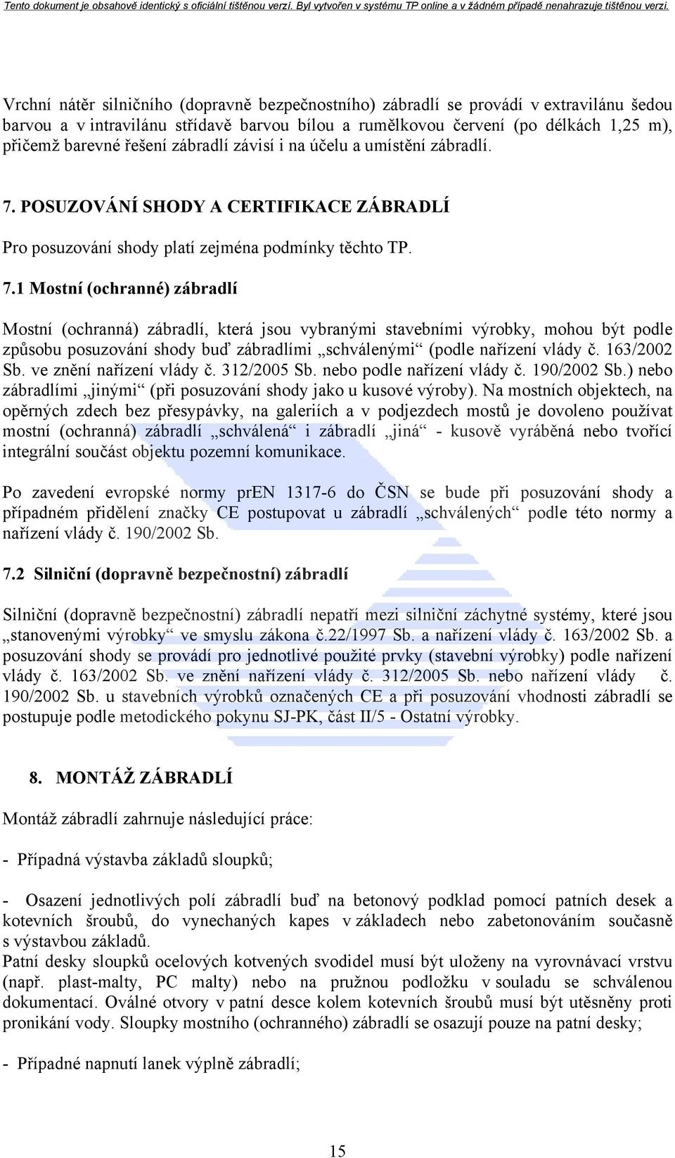 POSUZOVÁNÍ SHODY A CERTIFIKACE ZÁBRADLÍ Pro posuzování shody platí zejména podmínky těchto TP. 7.