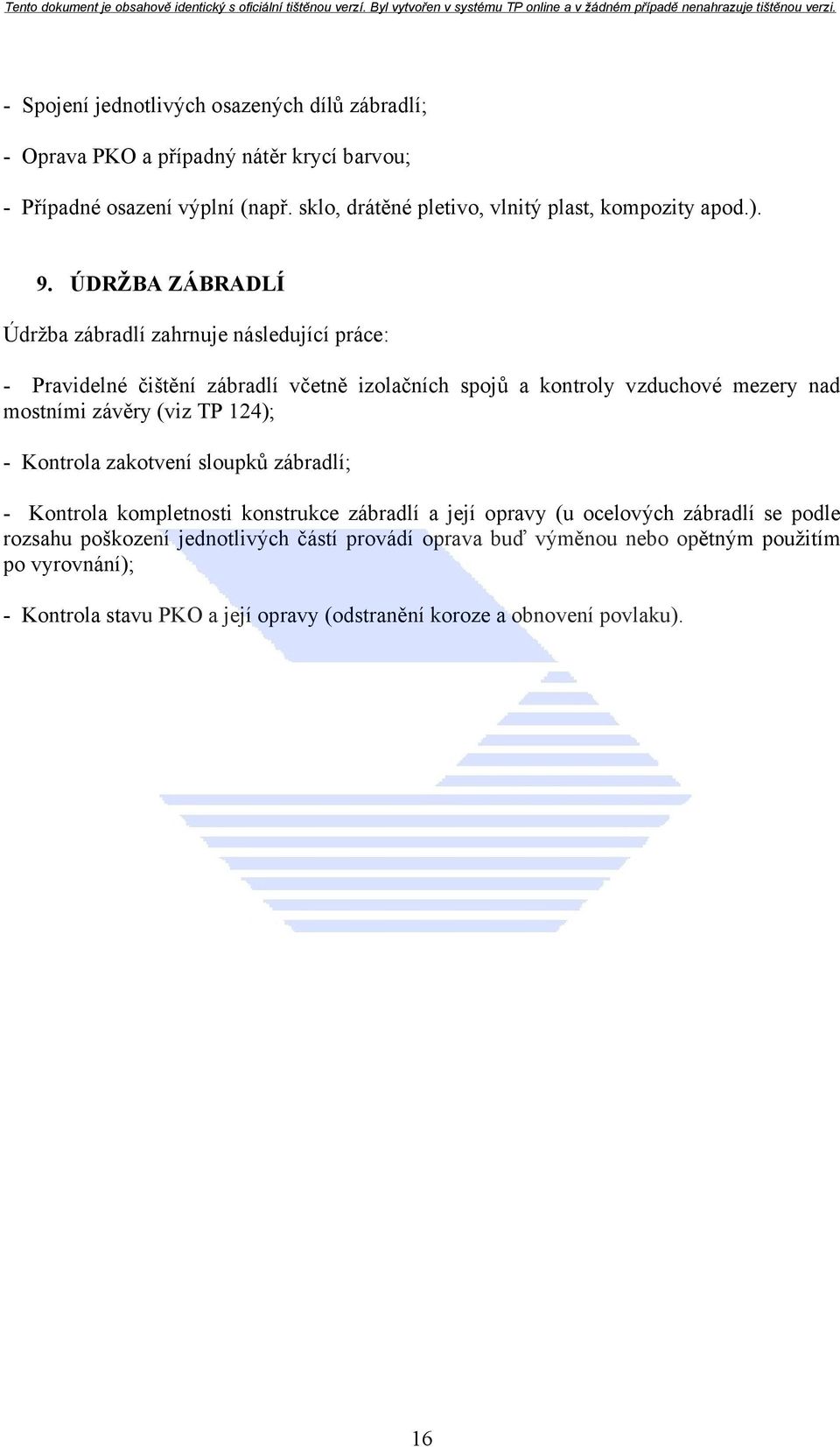 ÚDRŽBA ZÁBRADLÍ Údržba zábradlí zahrnuje následující práce: - Pravidelné čištění zábradlí včetně izolačních spojů a kontroly vzduchové mezery nad mostními závěry (viz