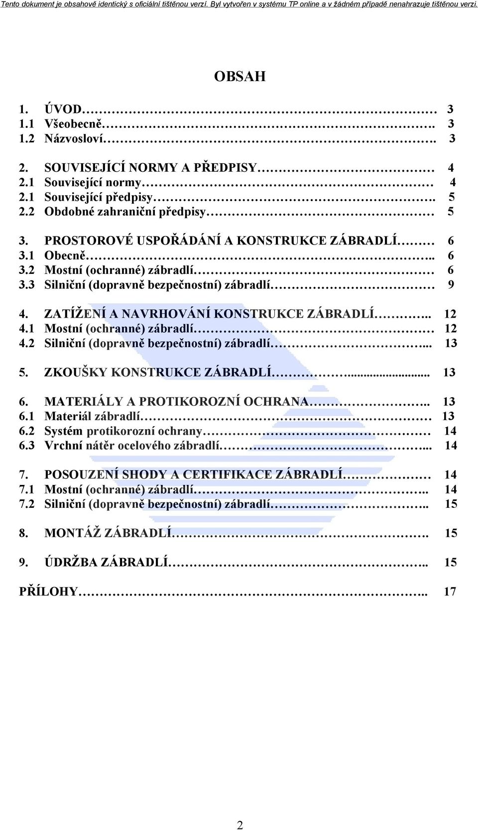 1 Mostní (ochranné) zábradlí 12 4.2 Silniční (dopravně bezpečnostní) zábradlí... 13 5. ZKOUŠKY KONSTRUKCE ZÁBRADLÍ... 13 6. MATERIÁLY A PROTIKOROZNÍ OCHRANA.. 13 6.1 Materiál zábradlí 13 6.