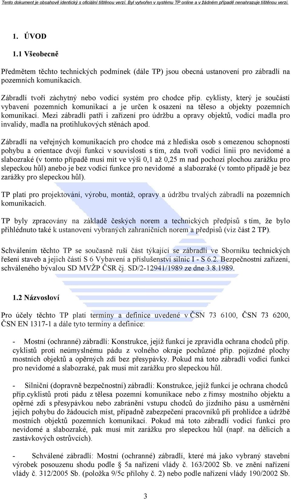 Mezi zábradlí patří i zařízení pro údržbu a opravy objektů, vodící madla pro invalidy, madla na protihlukových stěnách apod.