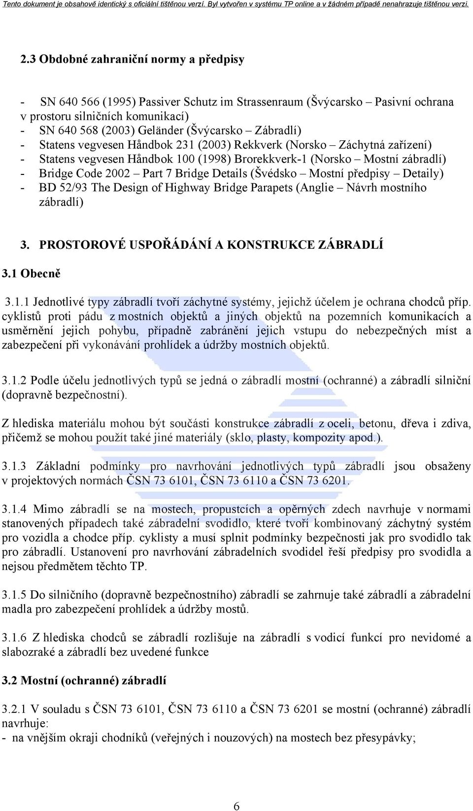 Details (Švédsko Mostní předpisy Detaily) - BD 52/93 The Design of Highway Bridge Parapets (Anglie Návrh mostního zábradlí) 3. PROSTOROVÉ USPOŘÁDÁNÍ A KONSTRUKCE ZÁBRADLÍ 3.1 