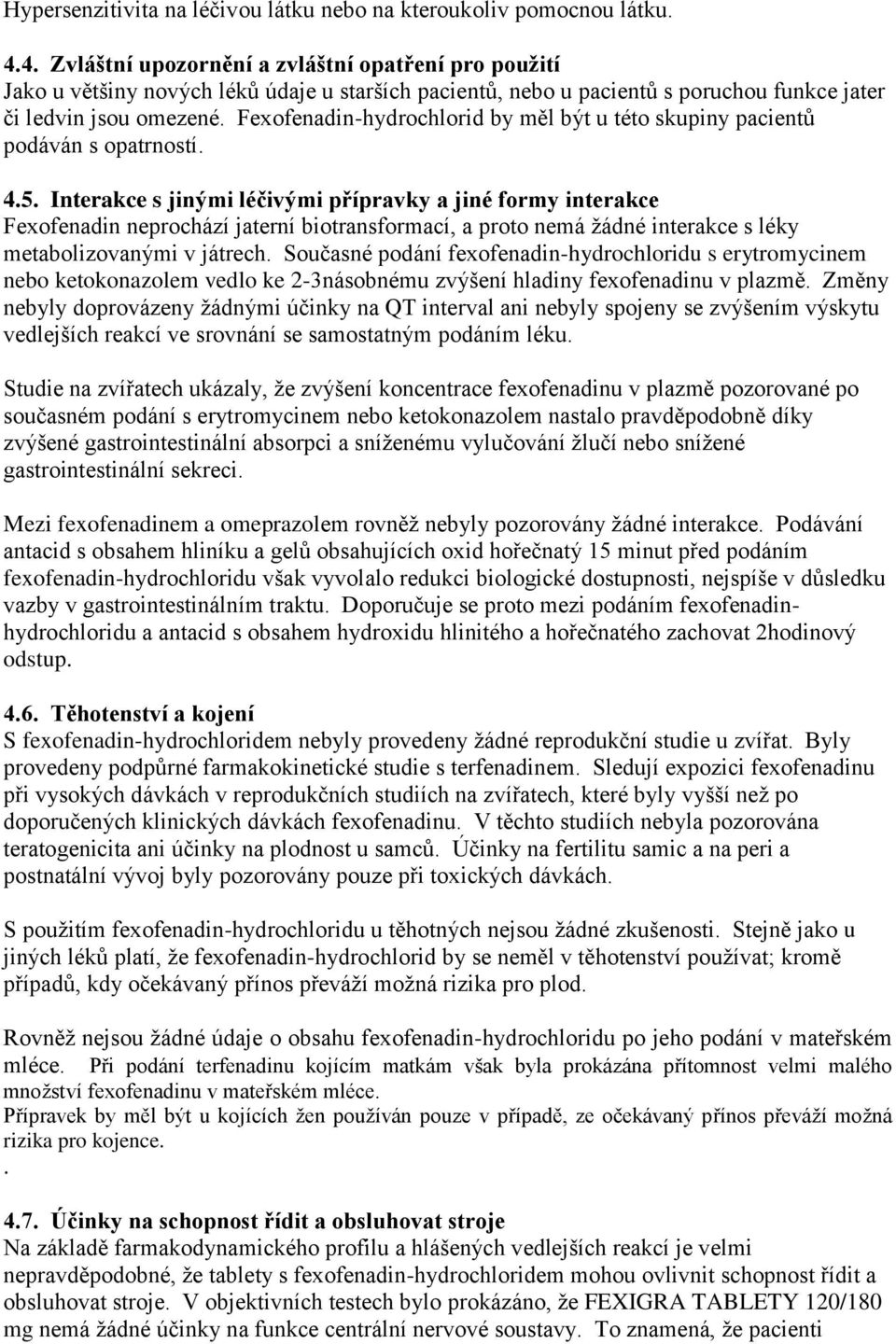 Fexofenadin-hydrochlorid by měl být u této skupiny pacientů podáván s opatrností. 4.5.