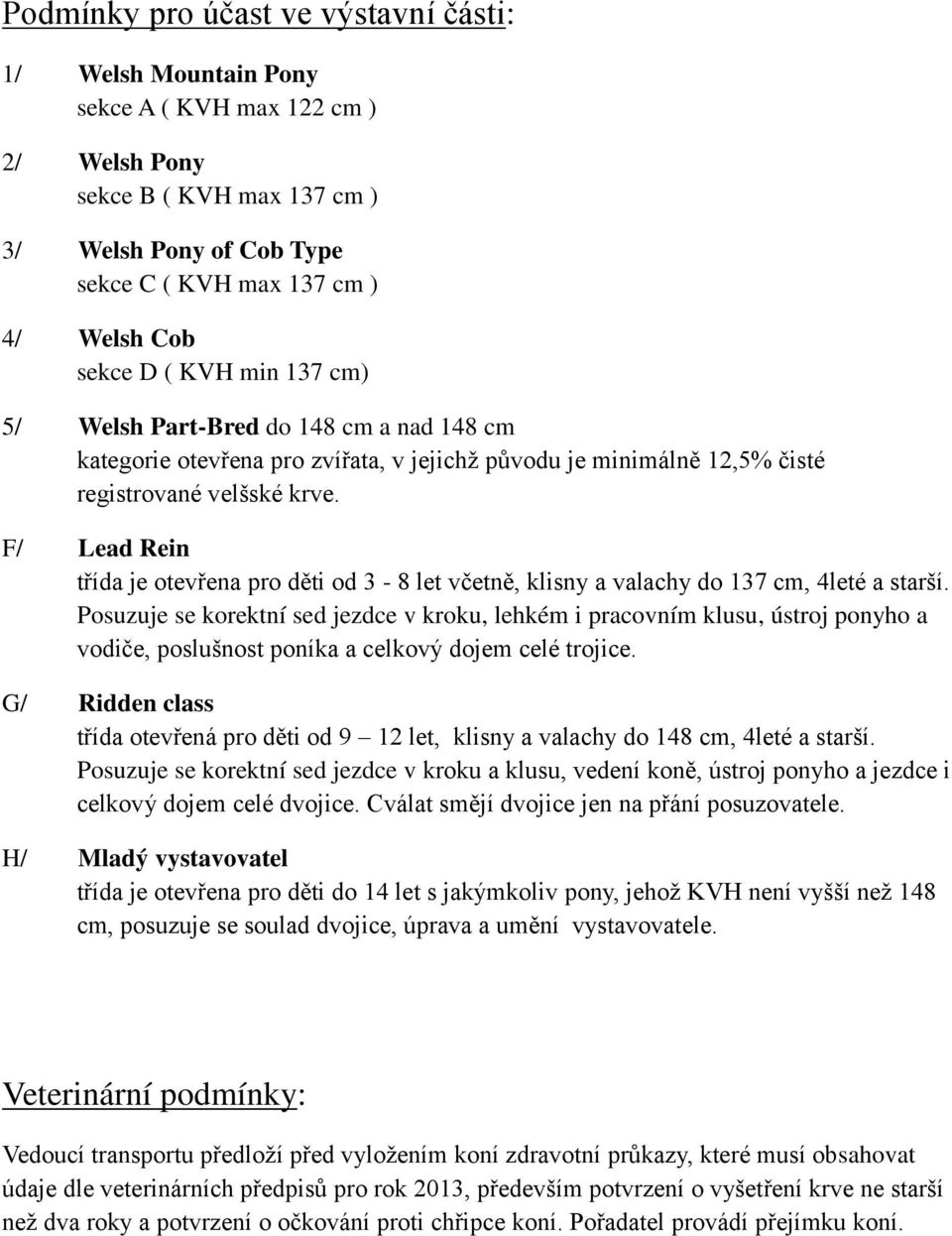 F/ Lead Rein třída je otevřena pro děti od 3-8 let včetně, klisny a valachy do 137 cm, 4leté a starší.