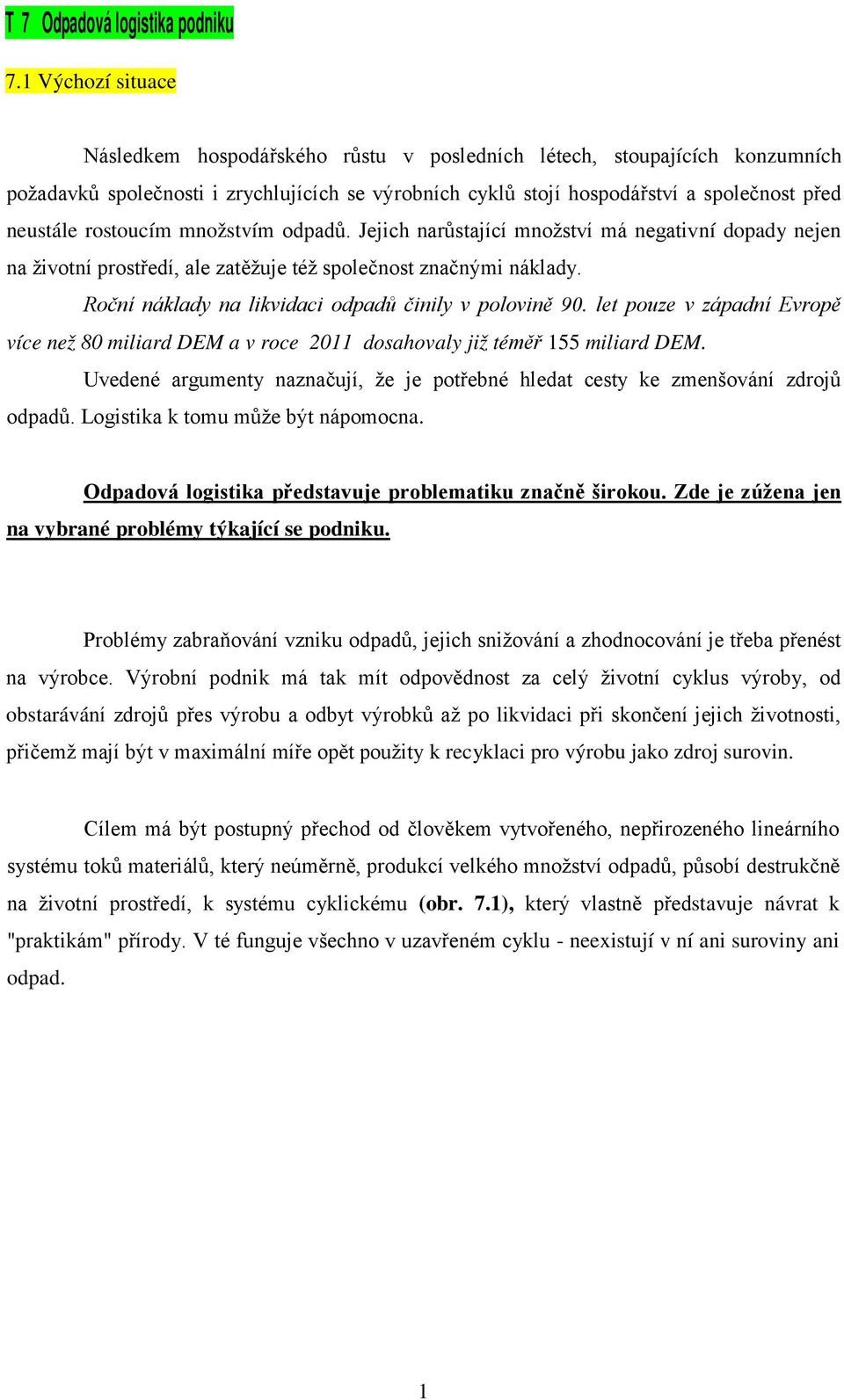 rostoucím množstvím odpadů. Jejich narůstající množství má negativní dopady nejen na životní prostředí, ale zatěžuje též společnost značnými náklady.