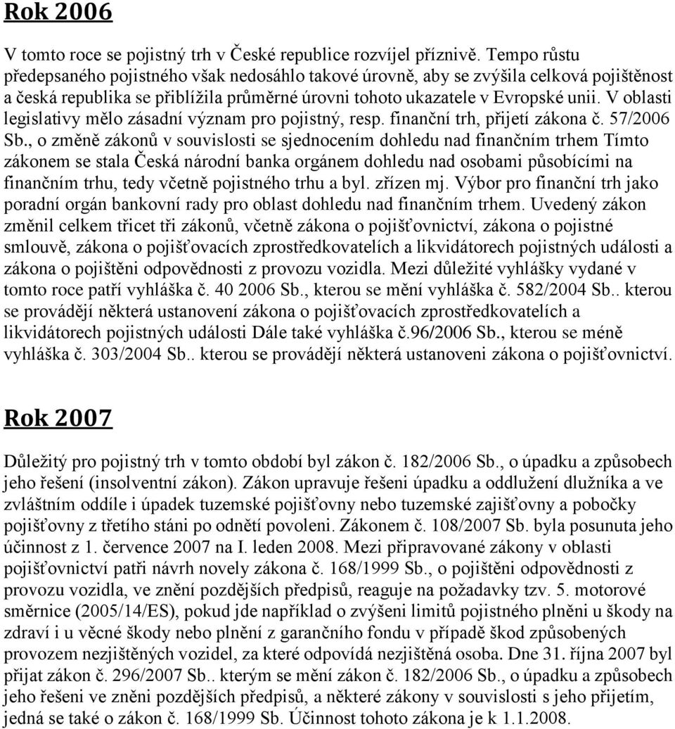 V oblasti legislativy mělo zásadní význam pro pojistný, resp. finanční trh, přijetí zákona č. 57/2006 Sb.