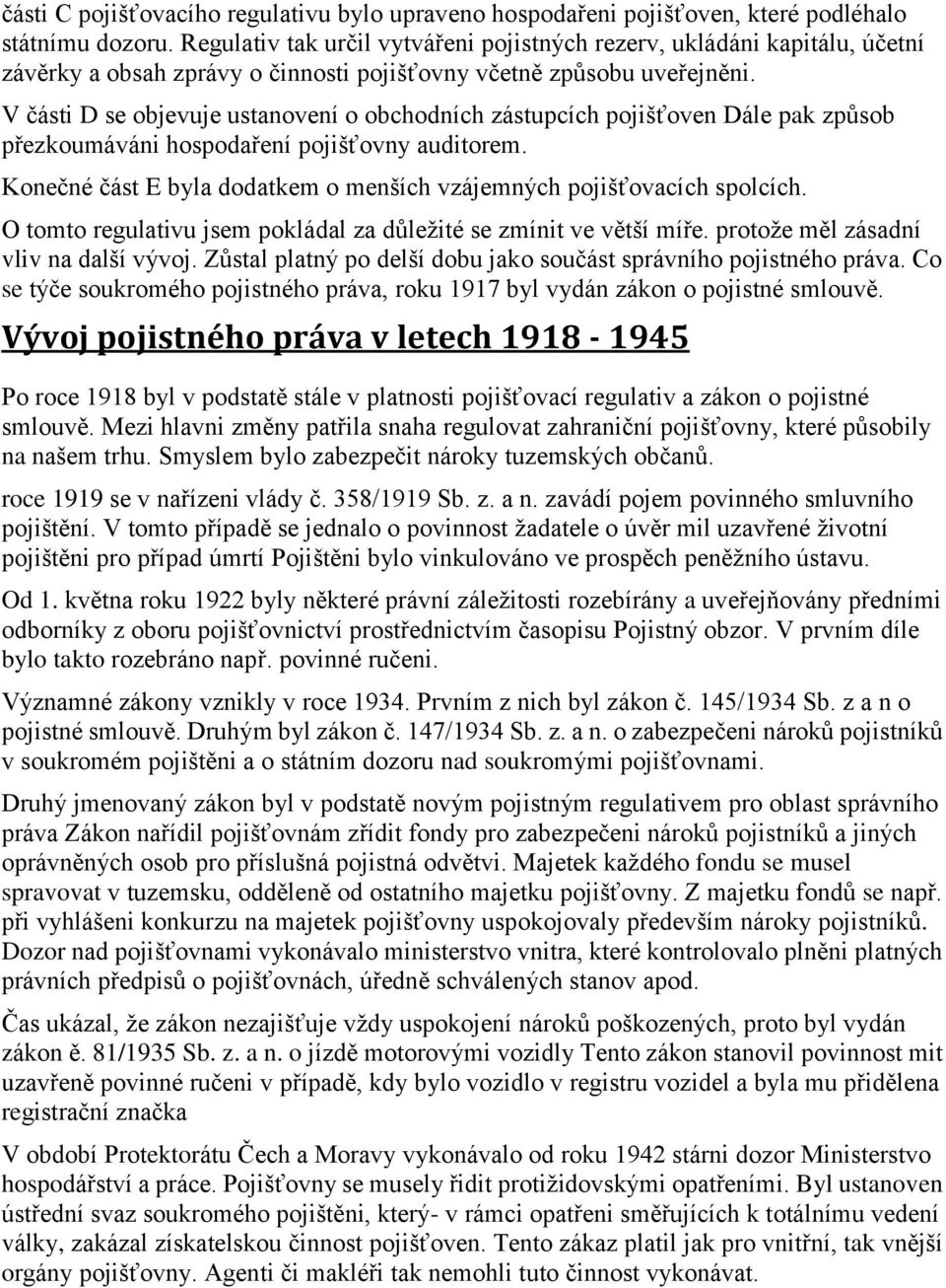 V části D se objevuje ustanovení o obchodních zástupcích pojišťoven Dále pak způsob přezkoumáváni hospodaření pojišťovny auditorem.