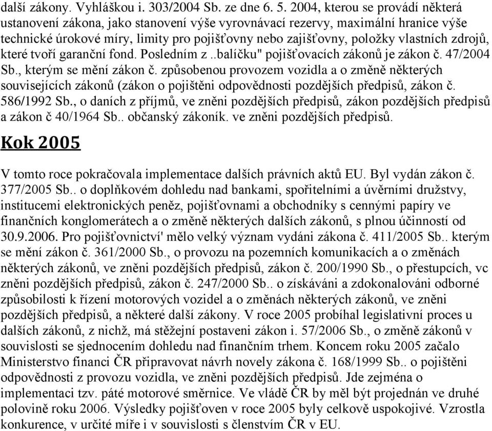 zdrojů, které tvoří garanční fond. Posledním z..balíčku" pojišťovacích zákonů je zákon č. 47/2004 Sb., kterým se mění zákon č.