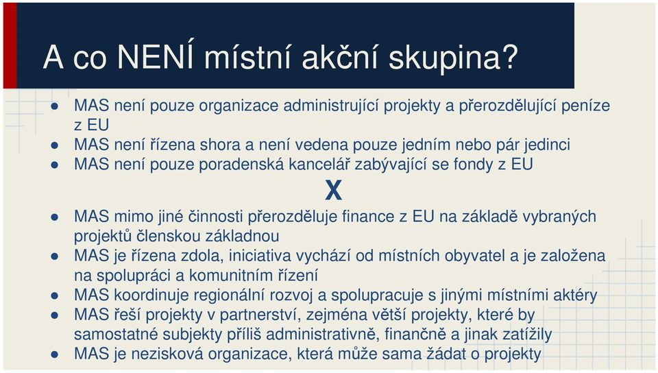 zabývající se fondy z EU X MAS mimo jinéčinnosti přerozděluje finance z EU na základě vybraných projektů členskou základnou MAS je řízena zdola, iniciativa vychází od místních