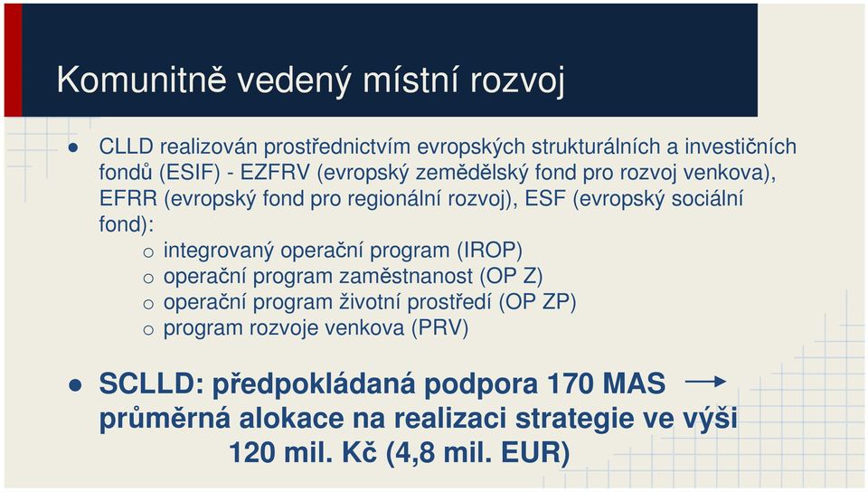 integrovaný operační program (IROP) o operační program zaměstnanost (OP Z) o operační program životní prostředí (OP ZP) o