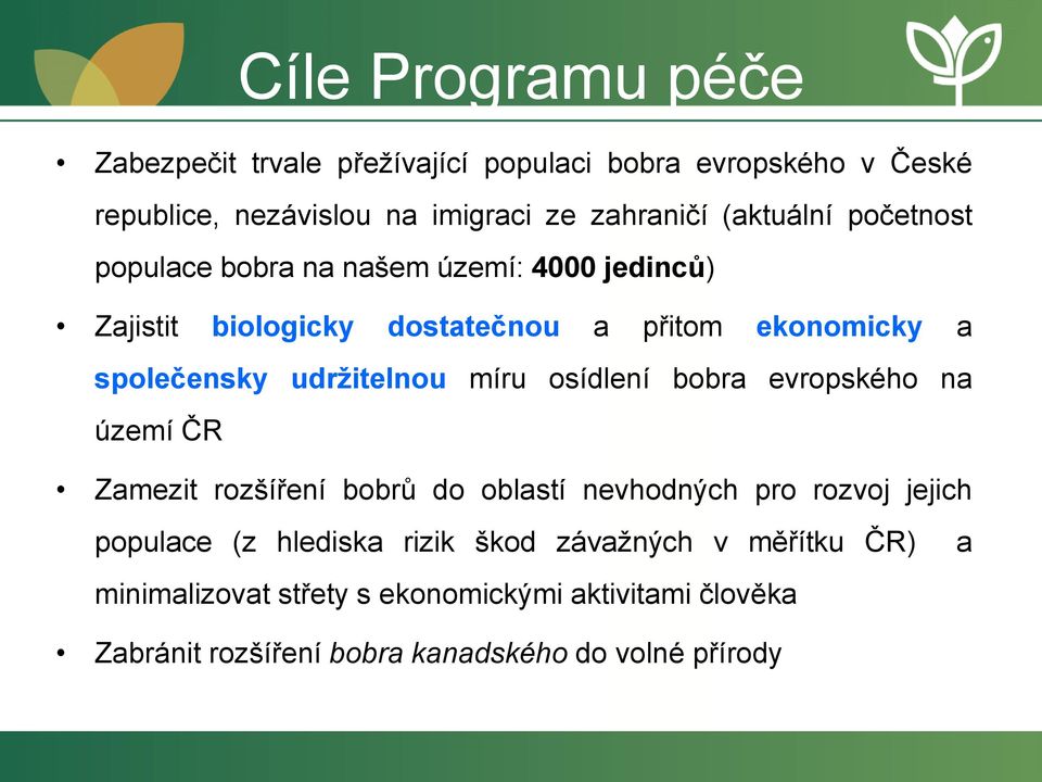 udržitelnou míru osídlení bobra evropského na území ČR Zamezit rozšíření bobrů do oblastí nevhodných pro rozvoj jejich populace (z