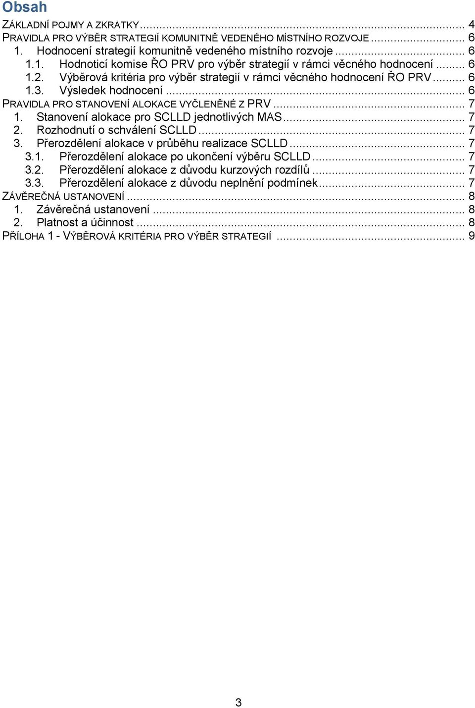 Stanovení alokace pro SCLLD jednotlivých MAS... 7 2. Rozhodnutí o schválení SCLLD... 7 3. Přerozdělení alokace v průběhu realizace SCLLD... 7 3.1. Přerozdělení alokace po ukončení výběru SCLLD... 7 3.2. Přerozdělení alokace z důvodu kurzových rozdílů.