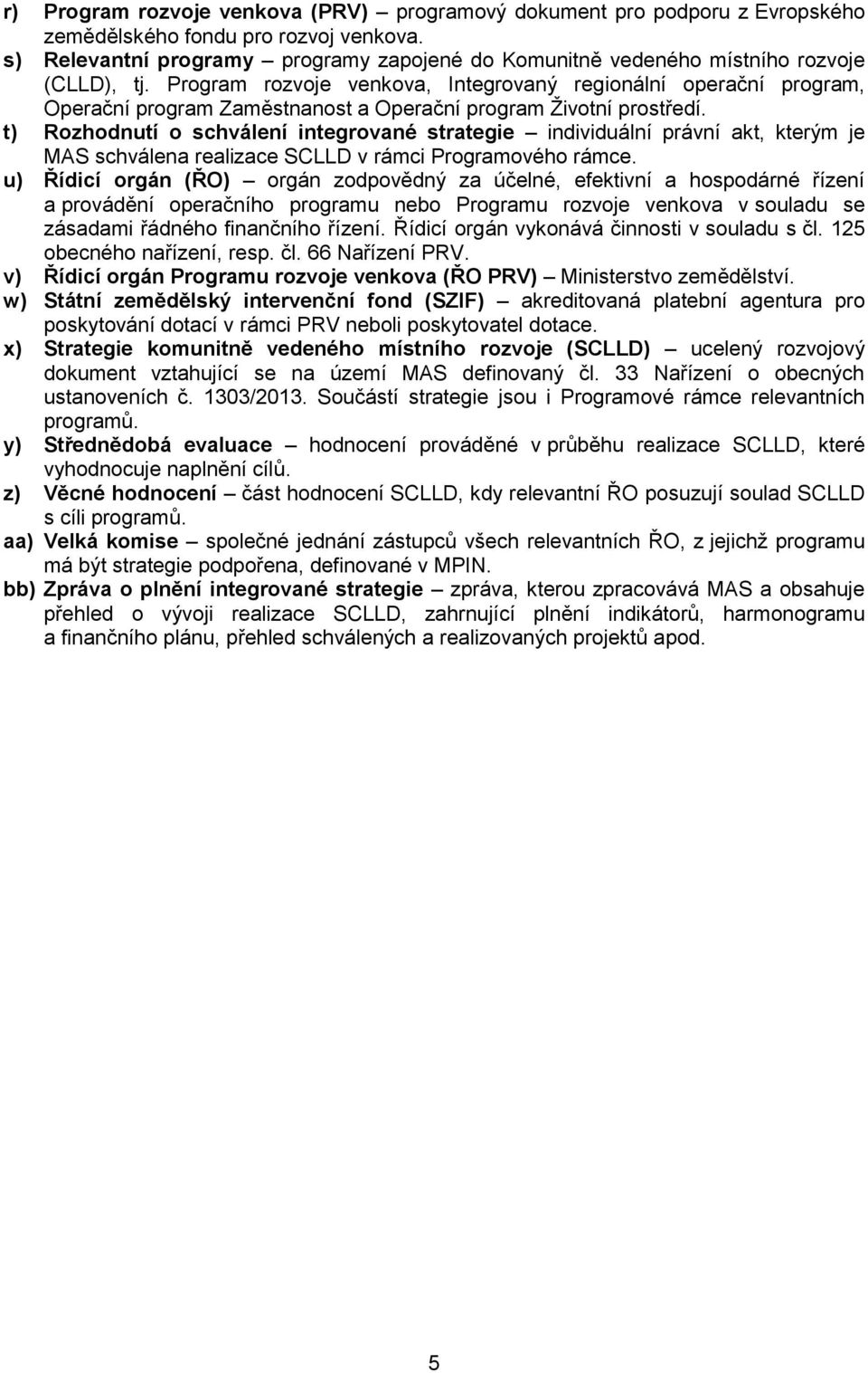 Program rozvoje venkova, Integrovaný regionální operační program, Operační program Zaměstnanost a Operační program Životní prostředí.