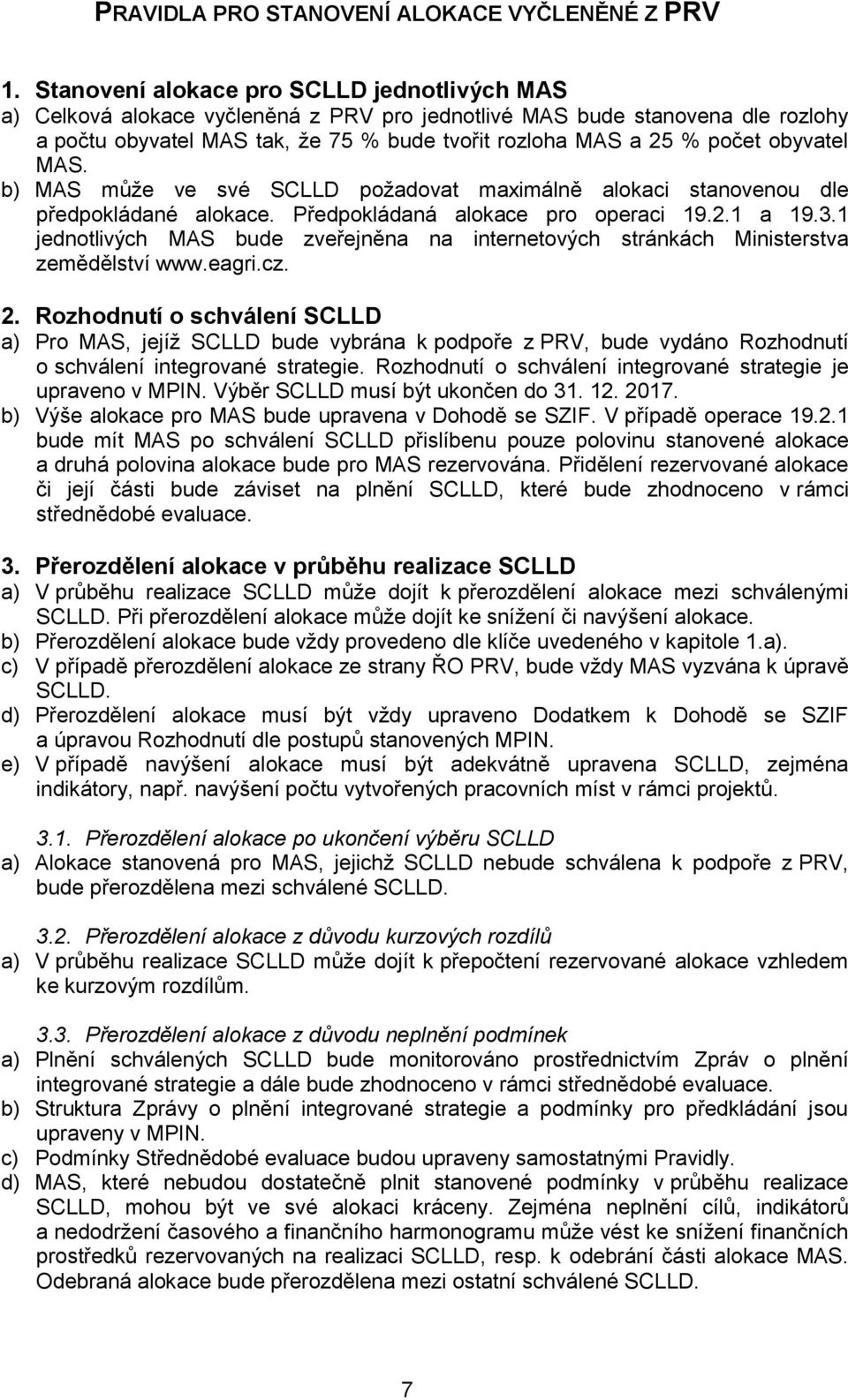 obyvatel MAS. b) MAS může ve své SCLLD požadovat maximálně alokaci stanovenou dle předpokládané alokace. Předpokládaná alokace pro operaci 19.2.1 a 19.3.