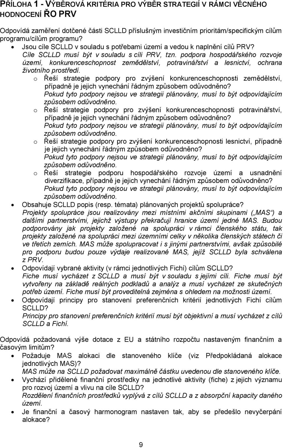 podpora hospodářského rozvoje území, konkurenceschopnost zemědělství, potravinářství a lesnictví, ochrana životního prostředí.