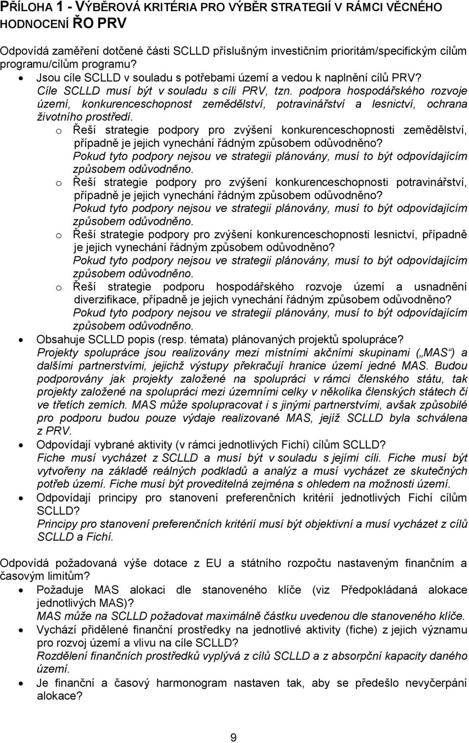 podpora hospodářského rozvoje území, konkurenceschopnost zemědělství, potravinářství a lesnictví, ochrana životního prostředí.