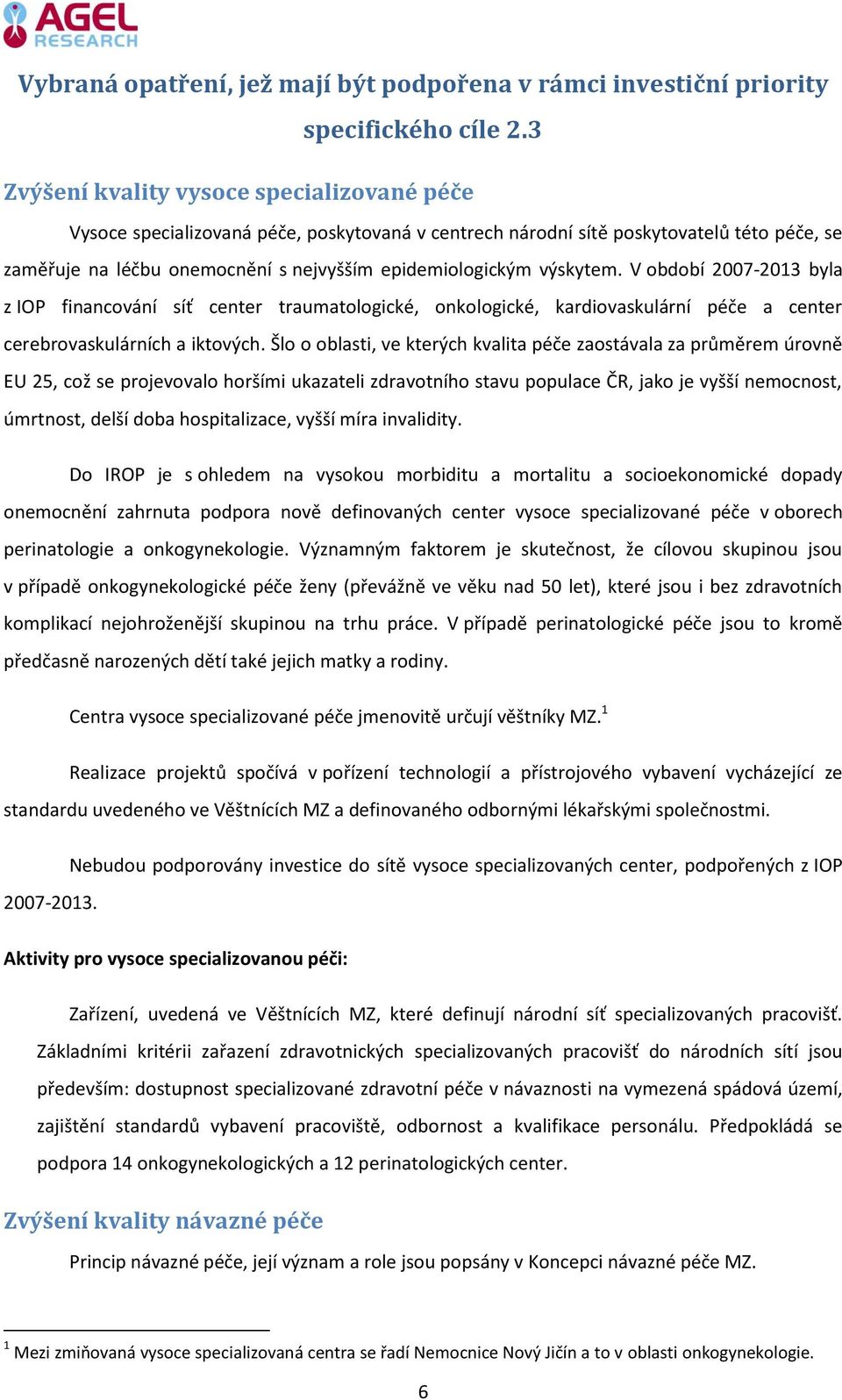 výskytem. V období 2007-2013 byla z IOP financování síť center traumatologické, onkologické, kardiovaskulární péče a center cerebrovaskulárních a iktových.