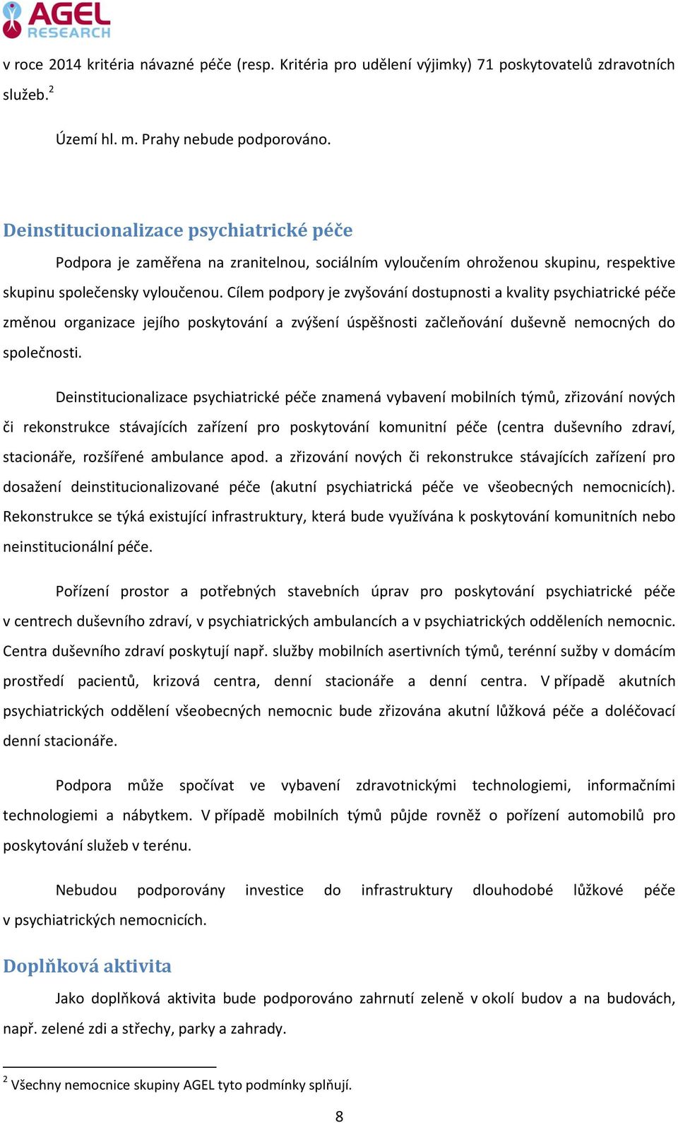 Cílem podpory je zvyšování dostupnosti a kvality psychiatrické péče změnou organizace jejího poskytování a zvýšení úspěšnosti začleňování duševně nemocných do společnosti.