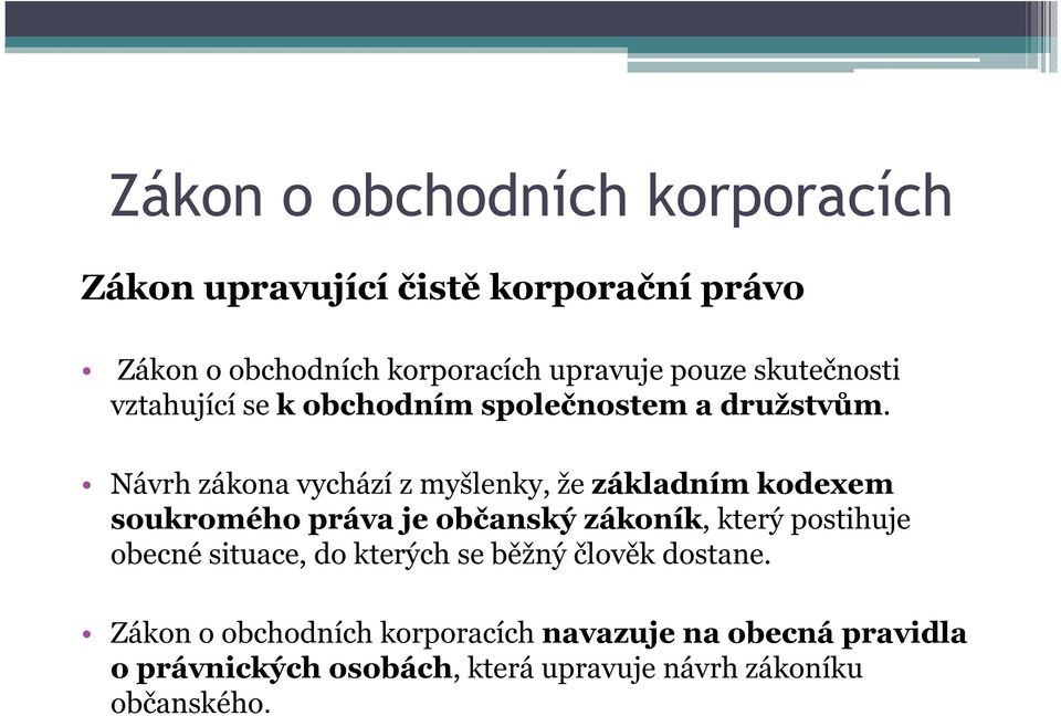 Návrh zákona vychází z myšlenky, že základním kodexem soukromého práva je občanský zákoník, který postihuje