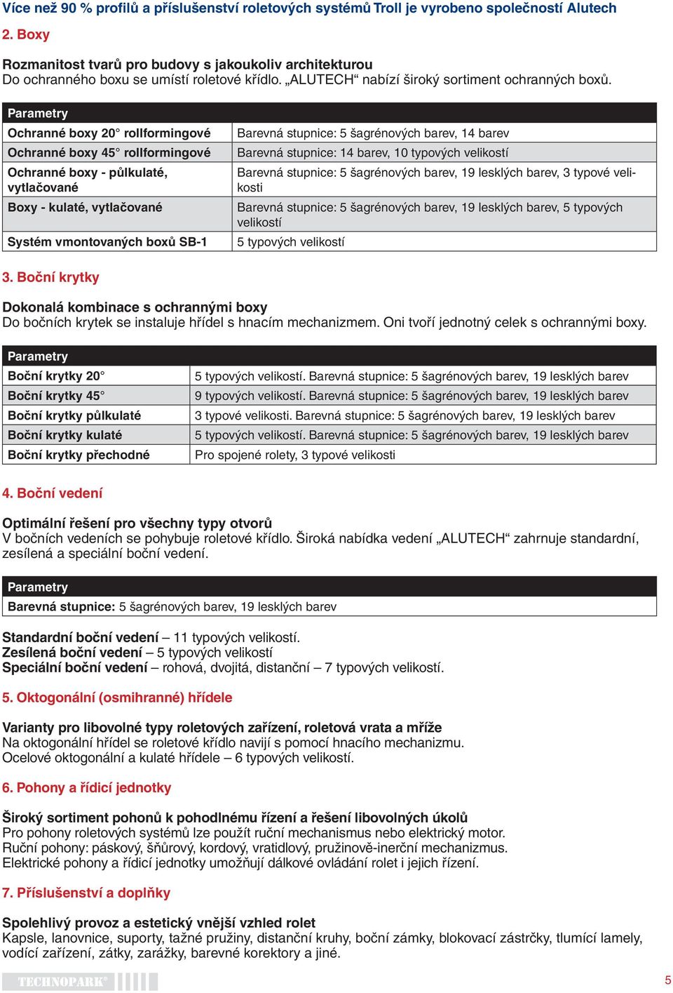 Parametry Ochranné boxy 20 rollformingové Ochranné boxy 45 rollformingové Ochranné boxy - půlkulaté, vytlačované Boxy - kulaté, vytlačované Systém vmontovaných boxů SB-1 Barevná stupnice: 5
