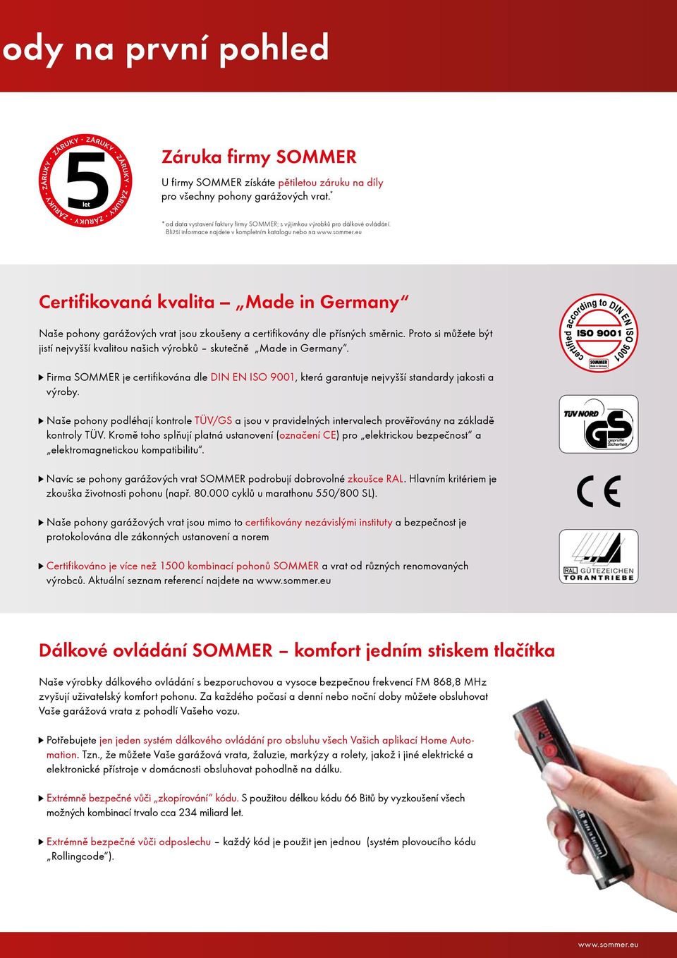 Bližší informace najdete v kompletním katalogu nebo na Certifikovaná kvalita _ Made in Germany Naše pohony garážových vrat jsou zkoušeny a certifikovány dle přísných směrnic.