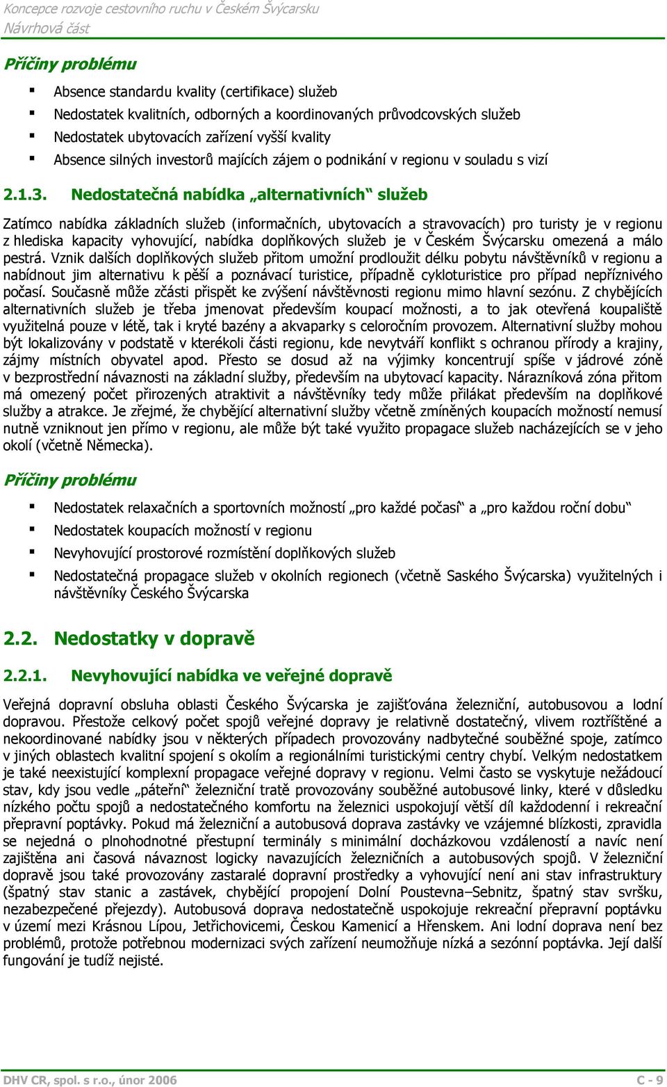 Nedostatečná nabídka alternativních služeb Zatímco nabídka základních služeb (informačních, ubytovacích a stravovacích) pro turisty je v regionu z hlediska kapacity vyhovující, nabídka doplňkových