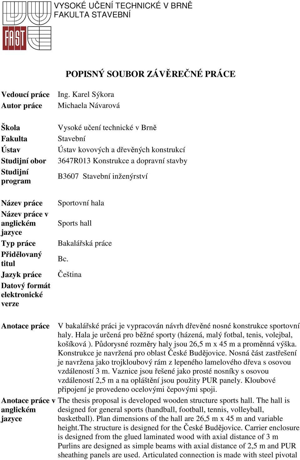 Karel Sýkora Michaela Návarová Vysoké učení technické v Brně Stavební Ústav kovových a dřevěných konstrukcí 3647R013 Konstrukce a dopravní stavby B3607 Stavební inženýrství Sportovní hala Sports hall