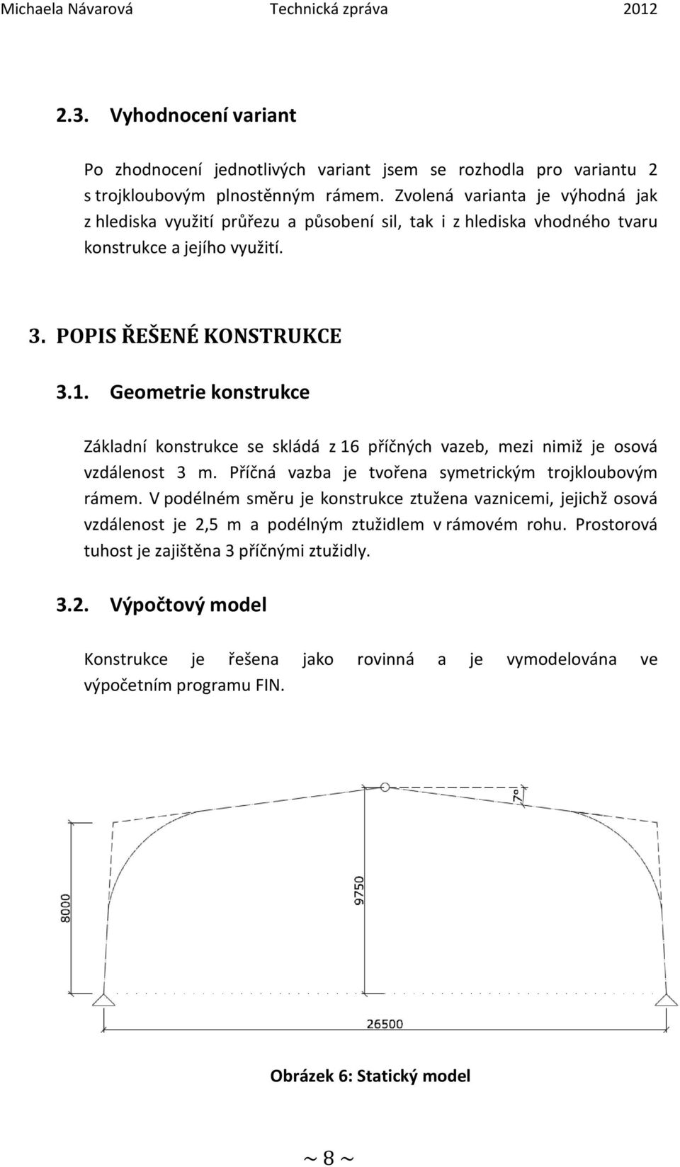 Geometrie konstrukce Základní konstrukce se skládá z 16 příčných vazeb, mezi nimiž je osová vzdálenost 3 m. Příčná vazba je tvořena symetrickým trojkloubovým rámem.