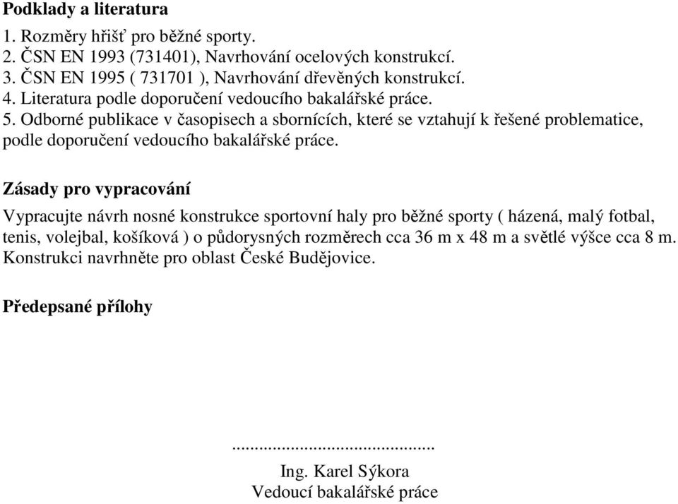 Odborné publikace v časopisech a sbornících, které se vztahují k řešené problematice, podle doporučení vedoucího bakalářské práce.