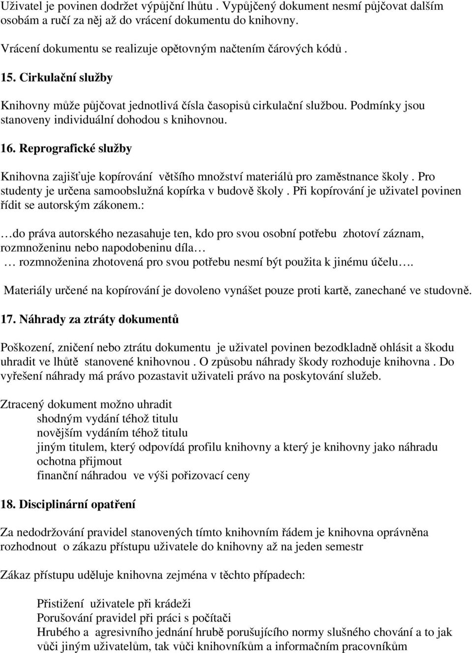 Reprografické služby Knihovna zajiš uje kopírování vtšího množství materiál pro zamstnance školy. Pro studenty je urena samoobslužná kopírka v budov školy.