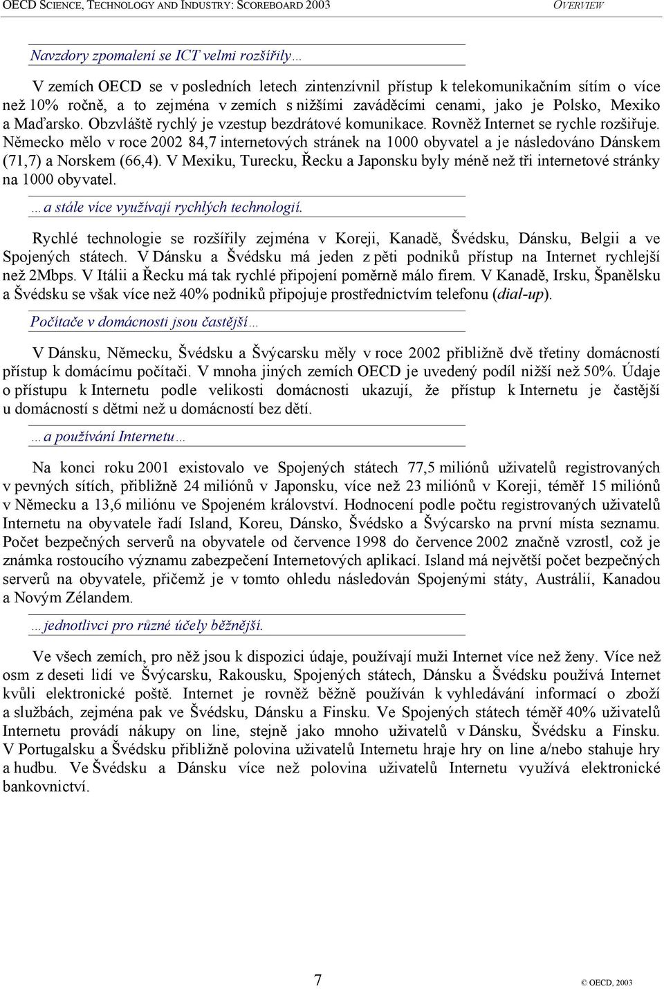 Německo mělo v roce 2002 84,7 internetových stránek na 1000 obyvatel a je následováno Dánskem (71,7) a Norskem (66,4).