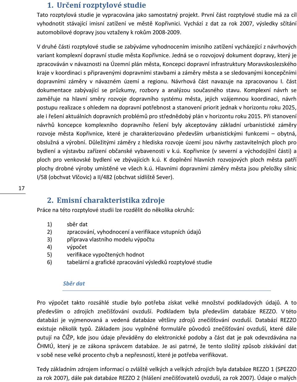 17 V druhé části rozptylové studie se zabýváme vyhodnocením imisního zatížení vycházející z návrhových variant komplexní dopravní studie města Kopřivnice.