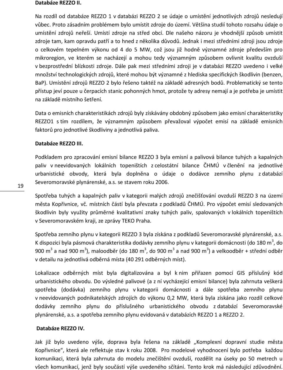 Jednak i mezi středními zdroji jsou zdroje o celkovém tepelném výkonu od 4 do 5 MW, což jsou již hodně významné zdroje především pro mikroregion, ve kterém se nacházejí a mohou tedy významným