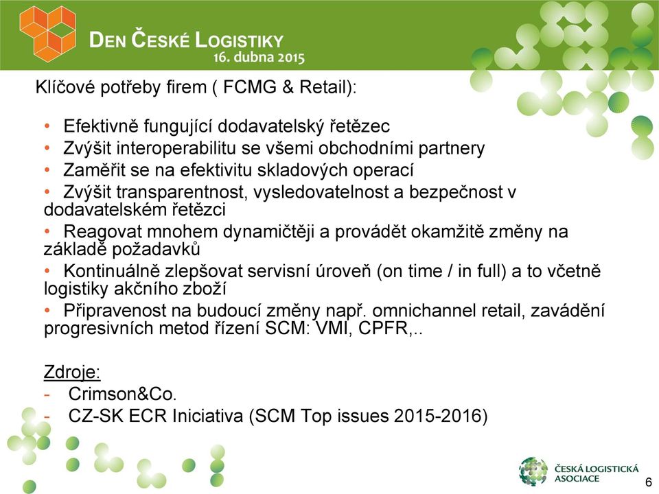 okamžitě změny na základě požadavků Kontinuálně zlepšovat servisní úroveň (on time / in full) a to včetně logistiky akčního zboží Připravenost na