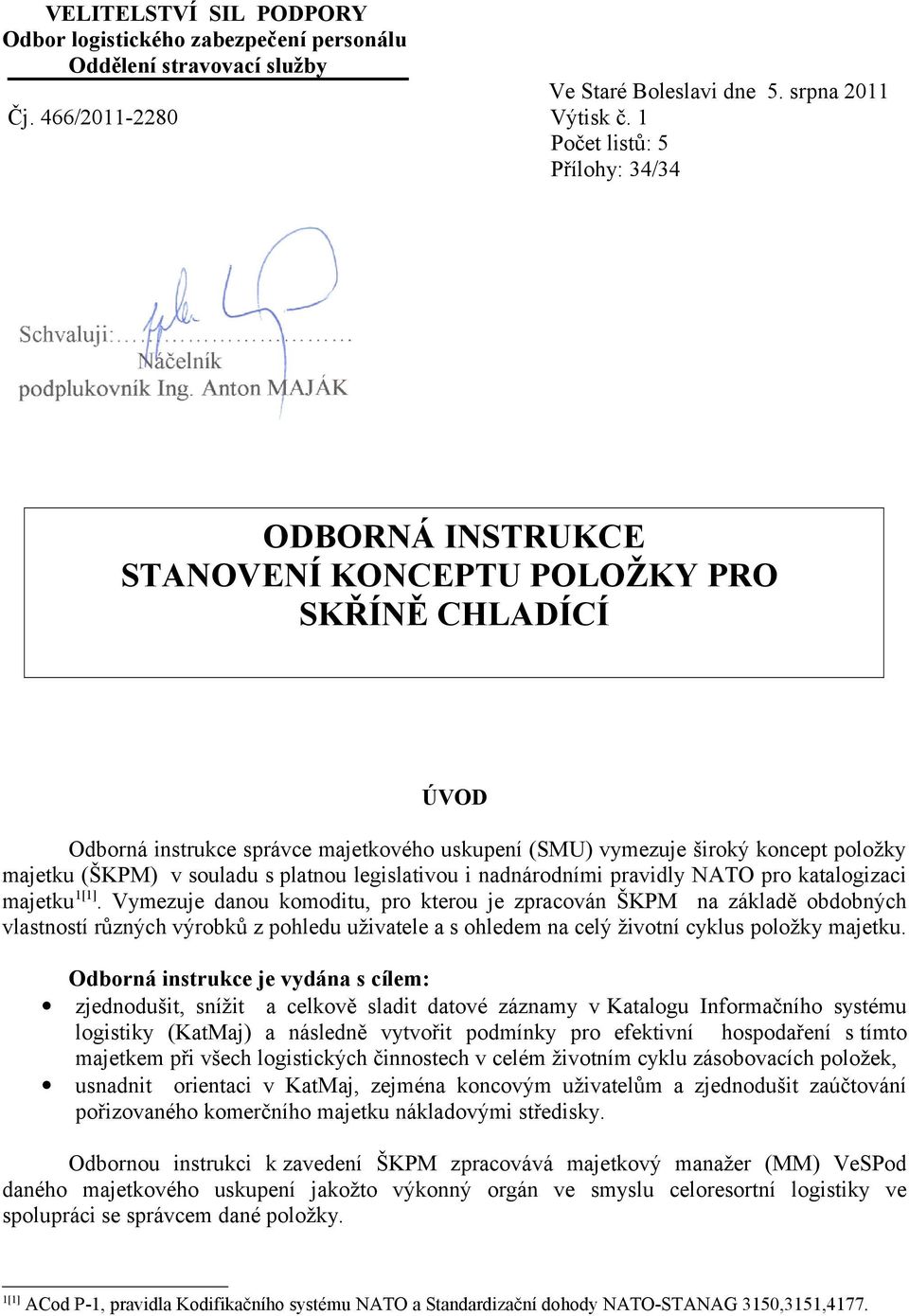 (ŠKPM) v souladu s platnou legislativou i nadnárodními pravidly NATO pro katalogizaci majetku 1[1].