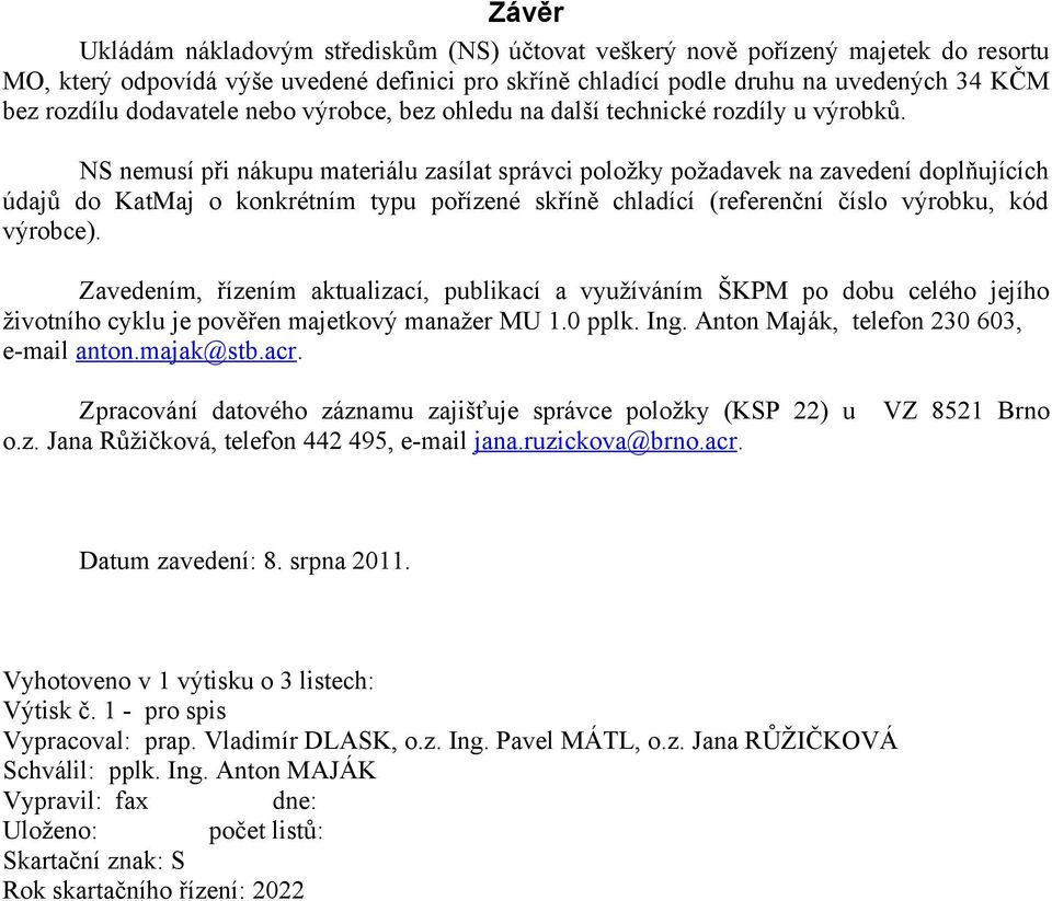 NS nemusí při nákupu materiálu zasílat správci položky požadavek na zavedení doplňujících údajů do KatMaj o konkrétním typu pořízené skříně chladící (referenční číslo výrobku, kód výrobce).