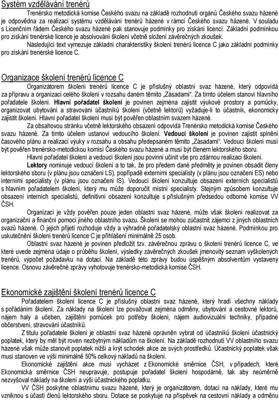 Základní podmínkou pro získání trenérské licence je absolvování školení včetně složení závěrečných zkoušek.