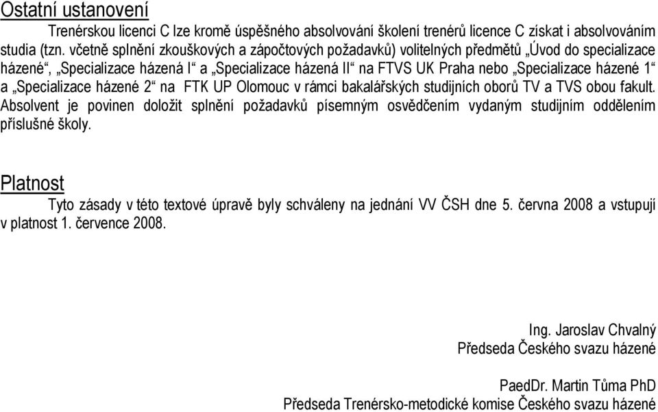 Specializace házené 2 na FTK UP Olomouc v rámci bakalářských studijních oborů TV a TVS obou fakult.