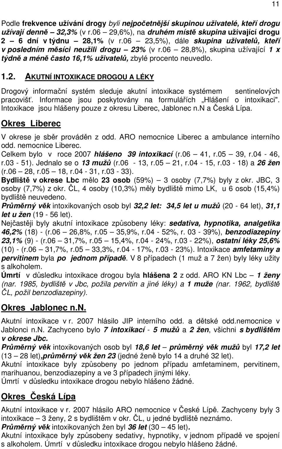 Informace jsou poskytovány na formulářích Hlášení o intoxikaci". Intoxikace jsou hlášeny pouze z okresu Liberec, Jablonec n.n a Česká Lípa. Okres Liberec V okrese je sběr prováděn z odd.