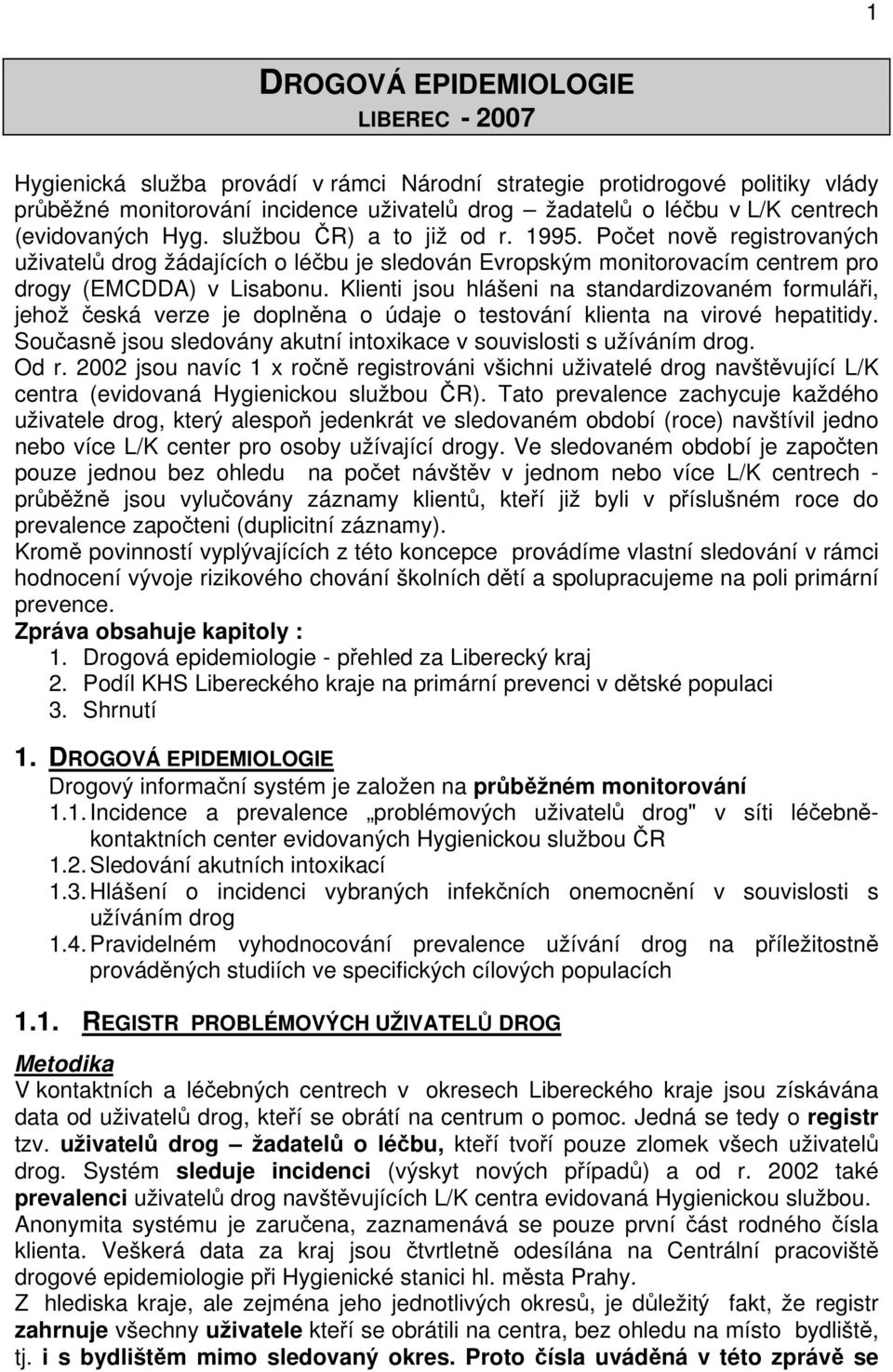 Klienti jsou hlášeni na standardizovaném formuláři, jehož česká verze je doplněna o údaje o testování klienta na virové hepatitidy.