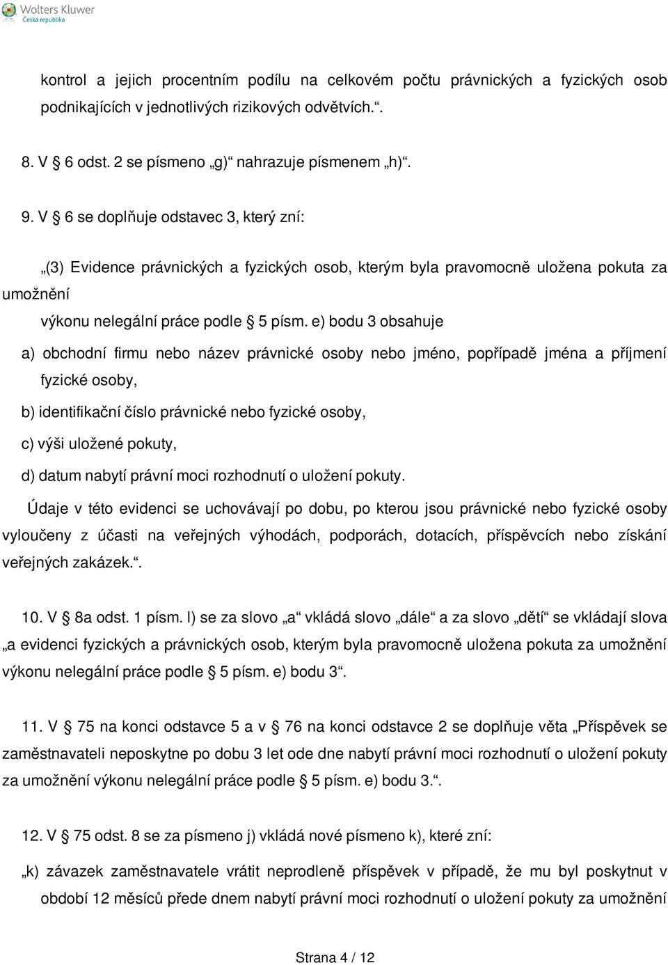 e) bodu 3 obsahuje a) obchodní firmu nebo název právnické osoby nebo jméno, popřípadě jména a příjmení fyzické osoby, b) identifikační číslo právnické nebo fyzické osoby, c) výši uložené pokuty, d)