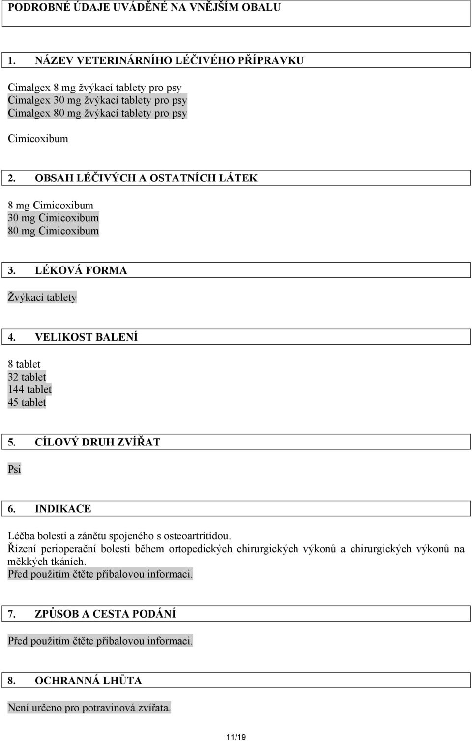 OBSAH LÉČIVÝCH A OSTATNÍCH LÁTEK 8 mg Cimicoxibum 30 mg Cimicoxibum 80 mg Cimicoxibum 3. LÉKOVÁ FORMA Žvýkací tablety 4. VELIKOST BALENÍ 8 tablet 32 tablet 144 tablet 45 tablet 5.