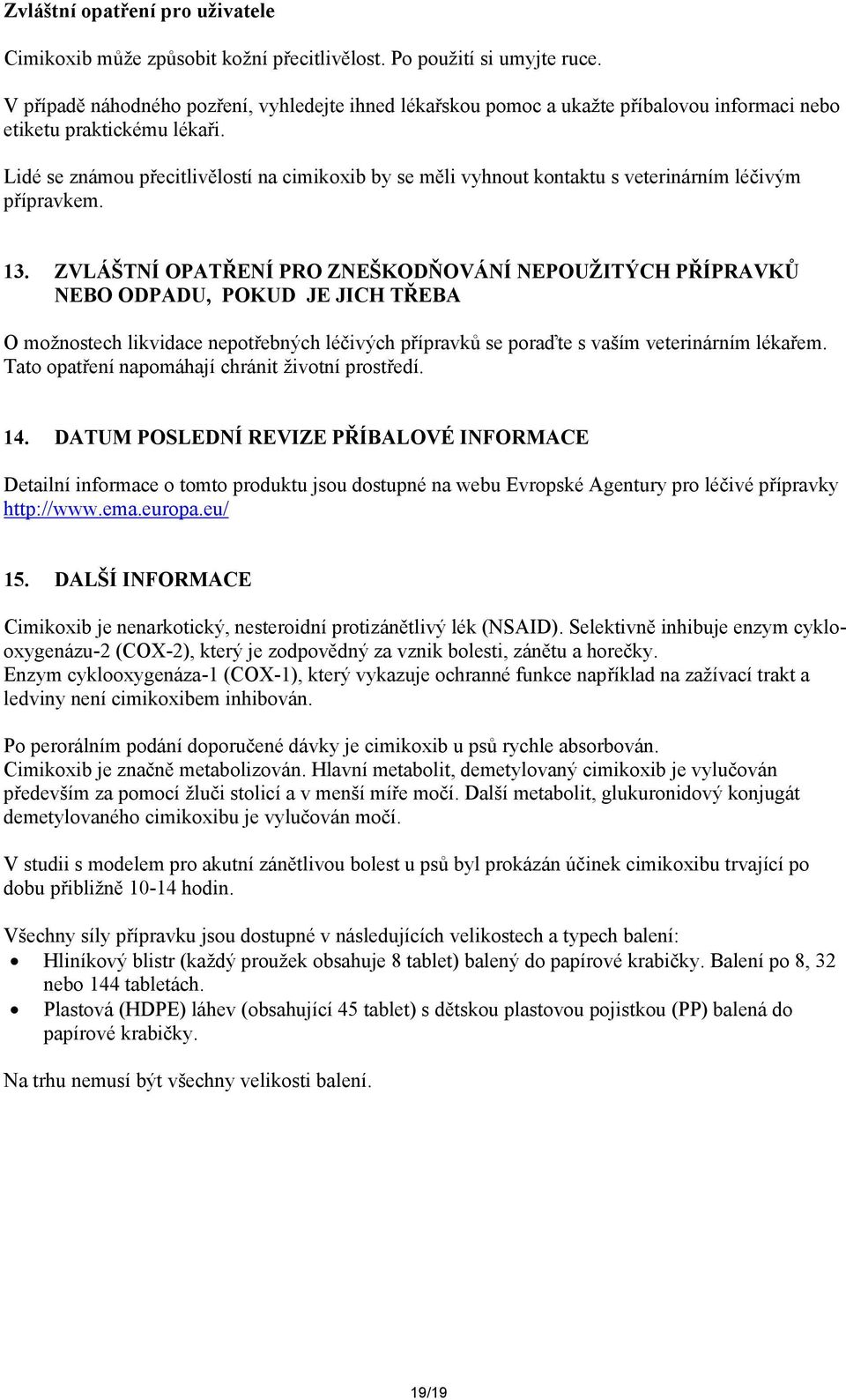 Lidé se známou přecitlivělostí na cimikoxib by se měli vyhnout kontaktu s veterinárním léčivým přípravkem. 13.