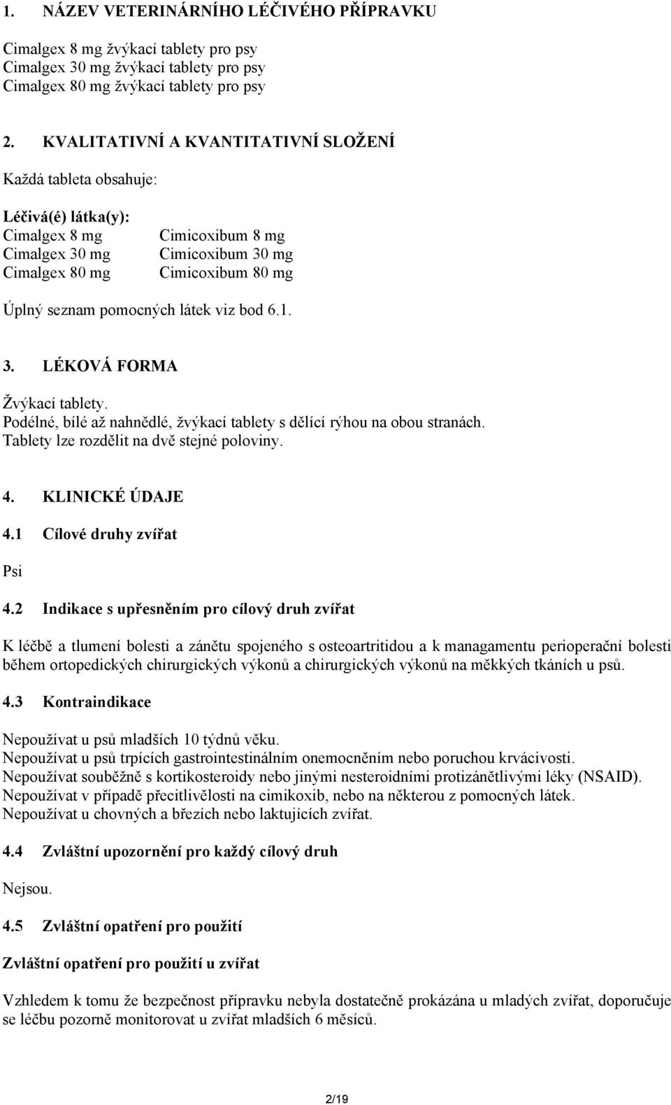 pomocných látek viz bod 6.1. 3. LÉKOVÁ FORMA Žvýkací tablety. Podélné, bílé až nahnědlé, žvýkací tablety s dělící rýhou na obou stranách. Tablety lze rozdělit na dvě stejné poloviny. 4.