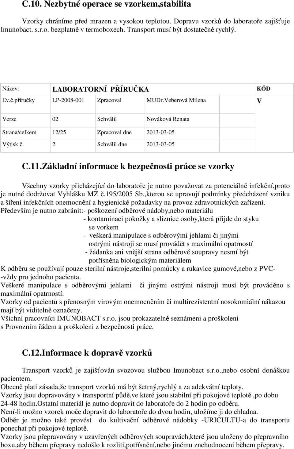 Základní informace k bezpečnosti práce se vzorky Všechny vzorky přicházející do laboratoře je nutno považovat za potenciálně infekční,proto je nutné dodržovat Vyhlášku MZ č.195/2005 Sb.