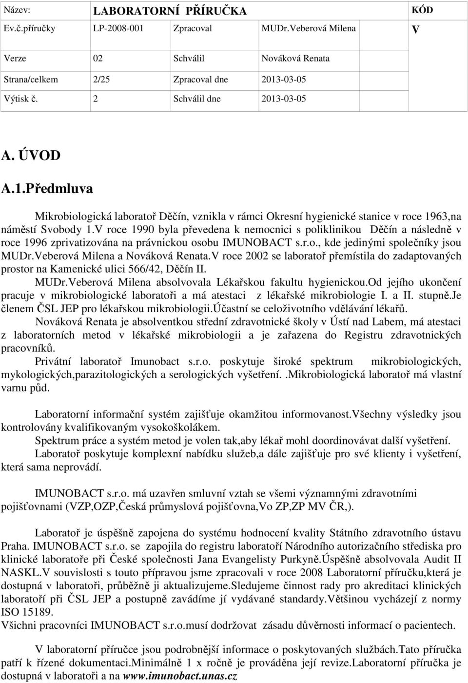 Veberová Milena a Nováková Renata.V roce 2002 se laboratoř přemístila do zadaptovaných prostor na Kamenické ulici 566/42, Děčín II. MUDr.Veberová Milena absolvovala Lékařskou fakultu hygienickou.
