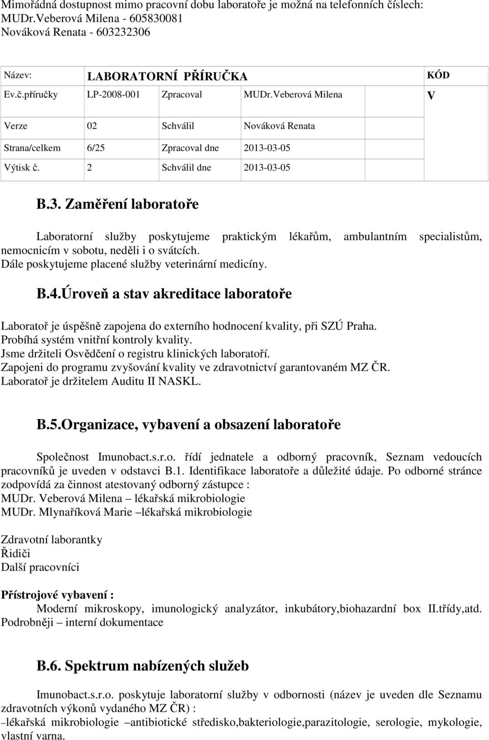 Dále poskytujeme placené služby veterinární medicíny. B.4.Úroveň a stav akreditace laboratoře Laboratoř je úspěšně zapojena do externího hodnocení kvality, při SZÚ Praha.