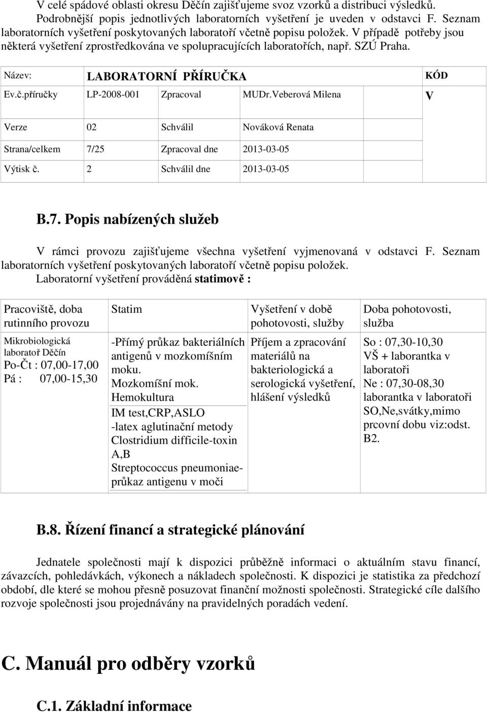 Strana/celkem 7/25 Zpracoval dne 2013-03-05 B.7. Popis nabízených služeb V rámci provozu zajišťujeme všechna vyšetření vyjmenovaná v odstavci F.