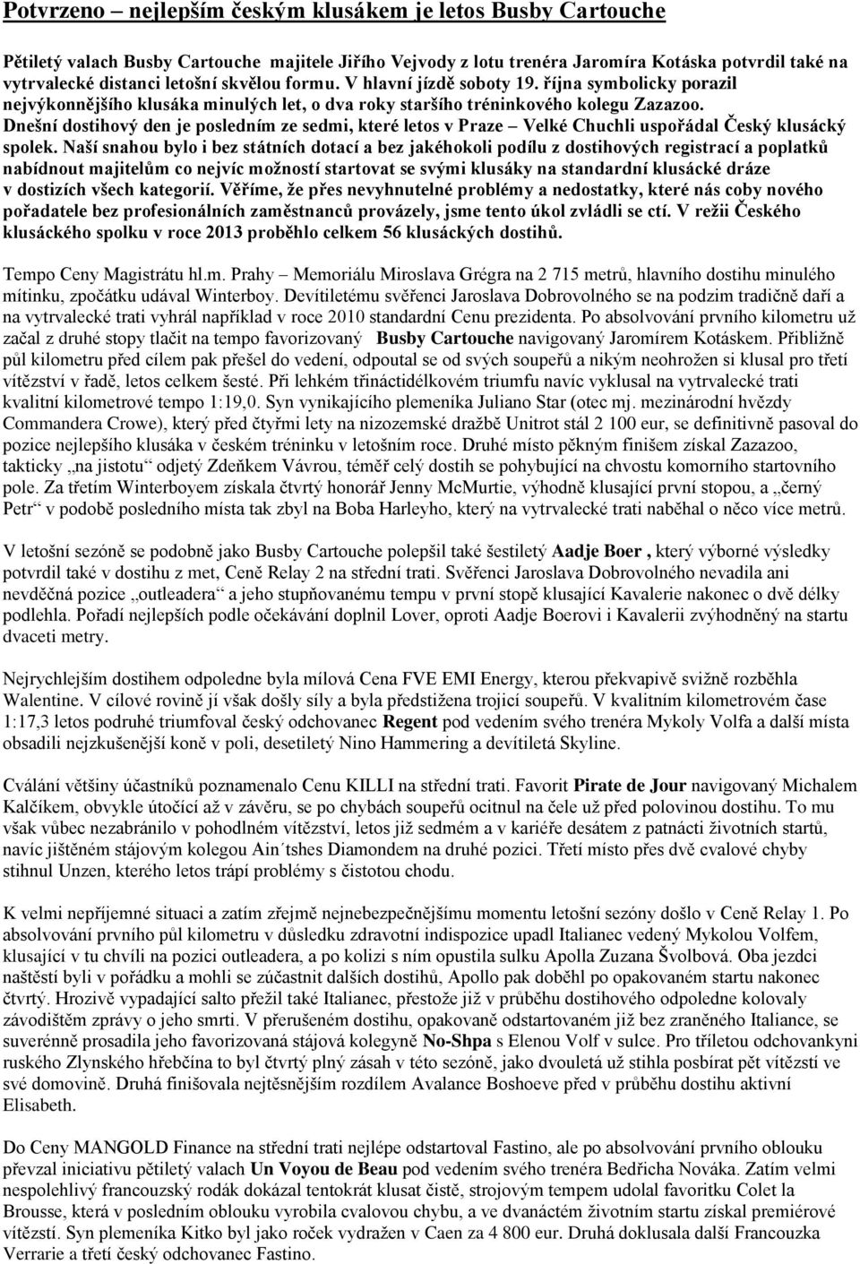 Dnešní dostihový den je posledním ze sedmi, které letos v Praze Velké Chuchli uspořádal Český klusácký spolek.