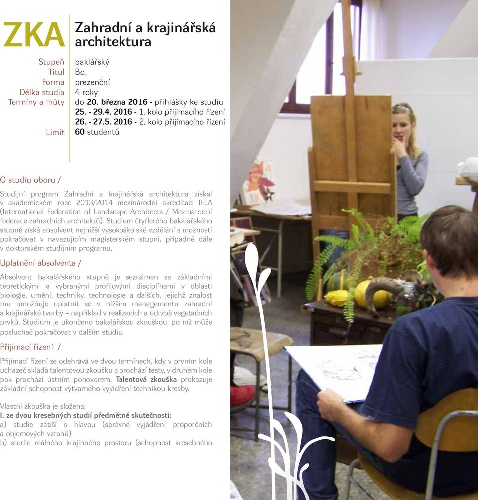 kolo přijímacího řízení 60 studentů O studiu oboru / Studijní program Zahradní a krajinářská architektura získal v akademickém roce 2013/2014 mezinárodní akreditaci IFLA (International Federation of